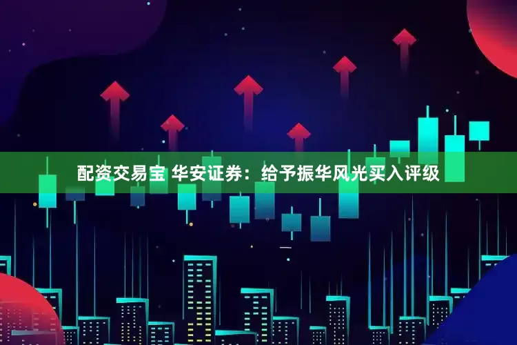配资交易宝 华安证券:给予振华风光买入评级